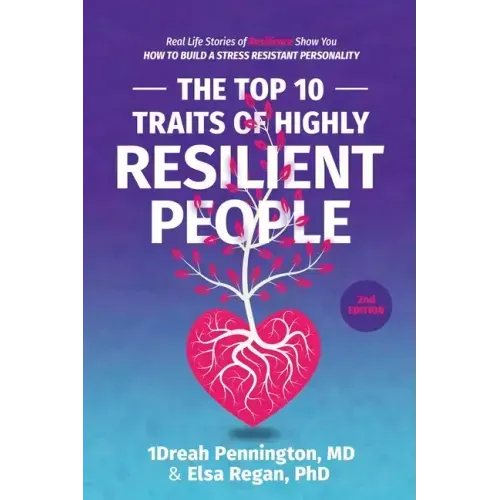 The Top 10 Traits of Highly Resilient People: Real Life Stories of Resilience Show You How to Build a Stress Resistant Personality