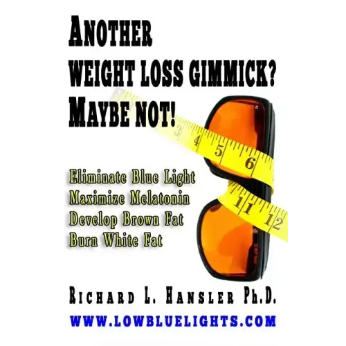 Another Weightloss Gimmick? Maybe Not: Eliminate Blue Light - Maximize Melatonin - Develop Brown Fat - Burn White Fat.