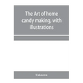 The art of home candy making, with illustrations