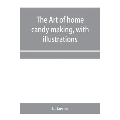 The art of home candy making, with illustrations
