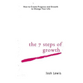 The 7 Steps of Growth: How to Create Progress and Growth to Change Your Life