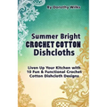 Summer Bright Crochet Cotton Dishcloths: Liven Up Your Kitchen with 10 Fun and Functional Crochet Cotton Dishcloth Designs