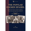 The Popular Cocker Spaniel - Its History, Strains, Pedigrees, Breeding, Kennel Management, Ailments, Exhibition, Show Points, And Elementary Training