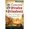 Connecticut Pirates & Privateers: Treasure and Treachery in the Constitution State