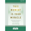 This Moment Is Your Miracle: Spiritual Tools to Transcend Fear and Experience the Power of the Present Moment (16pt Large Print Edition)