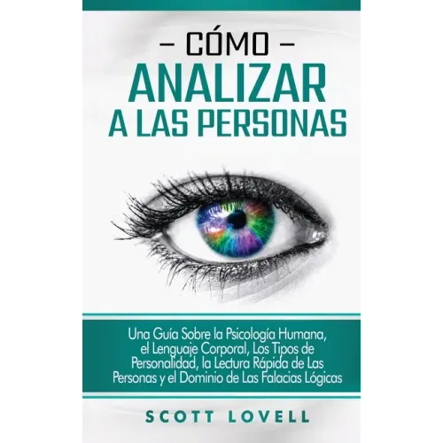 Cómo analizar a las personas: Una guía sobre la psicología humana, el lenguaje corporal, los tipos de personalidad, la lectura rápida de las persona