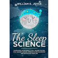 The Sleep Science: Learn How to Naturally Fall Asleep Faster, Stay Asleep Longer, Improve Sleep Disorders and Revitalize Your Life