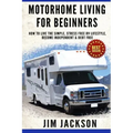 Motorhome Living For Beginners: How To Live The Simple, Stress Free RV Lifestyle, Become Independent & Debt Free