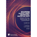 Solipsism, Physical Things and Personal Perceptual Space: Solipsist Ontology, Epistemology and Communication