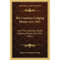 The Common Lodging Houses Act, 1851: And The Laboring Classes Lodging Houses Act, 1851 (1851)