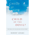 Child of God or Child of the Devil?: The Bible Says We Are One or the Other!
