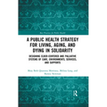 A Public Health Strategy for Living, Aging and Dying in Solidarity: Designing Elder-Centered and Palliative Systems of Care, Environments, Services an