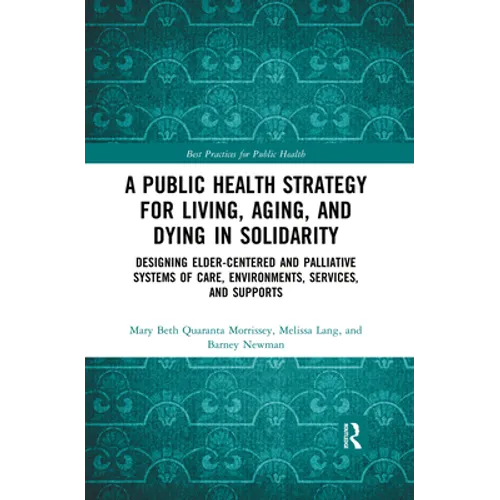 A Public Health Strategy for Living, Aging and Dying in Solidarity: Designing Elder-Centered and Palliative Systems of Care, Environments, Services an