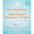 Disentangling from Emotionally Immature People: Avoid Emotional Traps, Stand Up for Your Self, and Transform Your Relationships as an Adult Child of E