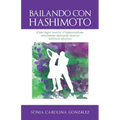 Bailando Con Hashimoto: Cómo logré revertir el hipotiroidismo autoinmune aplicando técnicas holísticas efectivas