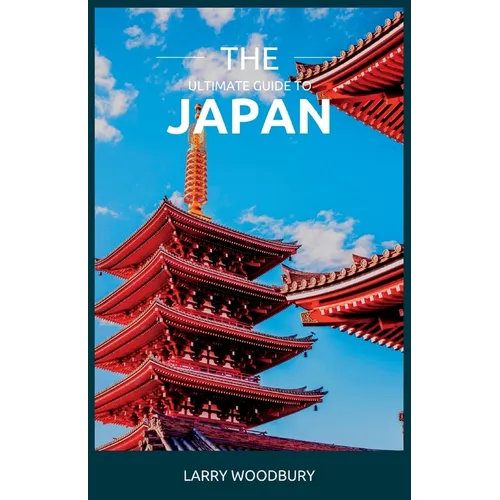 The Ultimate Guide To Japan: A Comprehensive Guide To Exploring The Land Of The Rising Sun