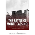 The Battle of Monte Cassino: The History of the Battle for Rome during World War II