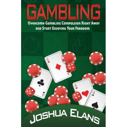 Gambling Addiction: Overcome Gambling Compulsion Right Away and Start Enjoying Your Freedom
