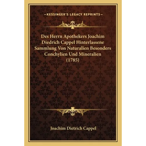 Des Herrn Apothekers Joachim Diedrich Cappel Hinterlassene Sammlung Von Naturalien Besonders Conchylien Und Mineralien (1785)