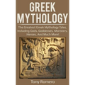 Greek Mythology: The greatest Greek Mythology tales, including gods, goddesses, monsters, heroes, and much more!
