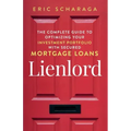 Lienlord: The Complete Guide to Optimizing Your Investment Portfolio With Secured Mortgage Loans (2024 Version: Updated and Expanded)