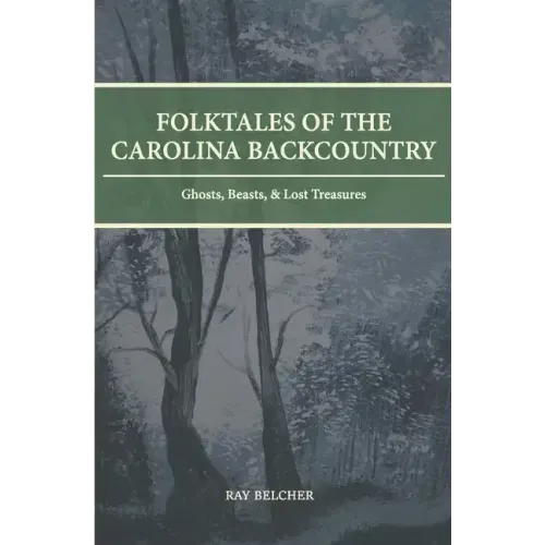Folktales of the Carolina Backcountry: Ghosts, Beasts, & Lost Treasures