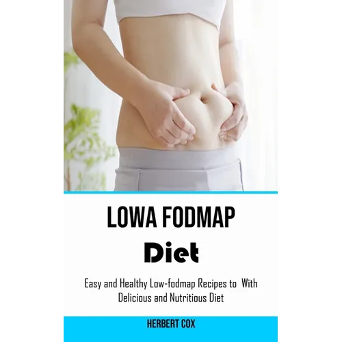 Low Fodmap Diet: Easy and Healthy Low-fodmap Recipes to With Delicious and Nutritious Diet