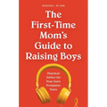 The First-Time Mom's Guide to Raising Boys: Practical Advice for Your Son's Formative Years