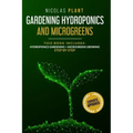 Gardening Hydroponics and Microgreens: 2 in 1, Essential Guide to Create Your Garden Without Land. Techniques for Beginners to Cultivating Fruits, Her