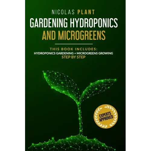 Gardening Hydroponics and Microgreens: 2 in 1, Essential Guide to Create Your Garden Without Land. Techniques for Beginners to Cultivating Fruits, Her