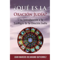 ¿Qué es la Oración Judía?: Una introducción a la teología de la oración judía