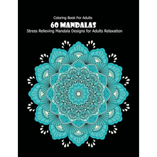 Coloring Book For Adults: 60 Mandalas: 60 Mandalas: Stress Relieving Mandala Designs for Adults Relaxation