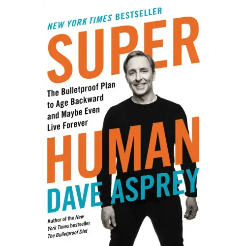 Super Human: The Bulletproof Plan to Age Backward and Maybe Even Live Forever