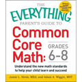 The Everything Parent's Guide to Common Core Math Grades 6-8: Understand the New Math Standards to Help Your Child Learn and Succeed