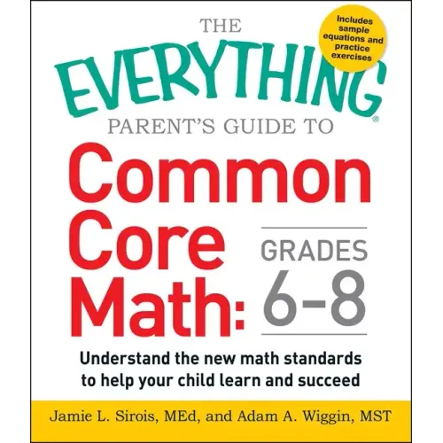 The Everything Parent's Guide to Common Core Math Grades 6-8: Understand the New Math Standards to Help Your Child Learn and Succeed