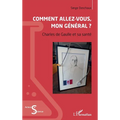 Comment allez-vous, mon général ?: Charles de Gaulle et sa santé