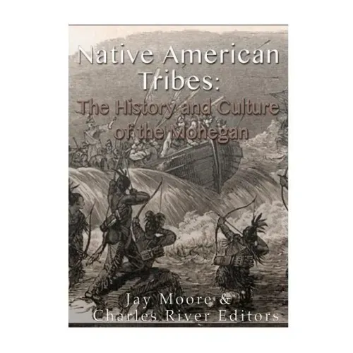 Native American Tribes: The History and Culture of the Mohegans