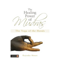 The Healing Power of Mudras: The Yoga of the Hands