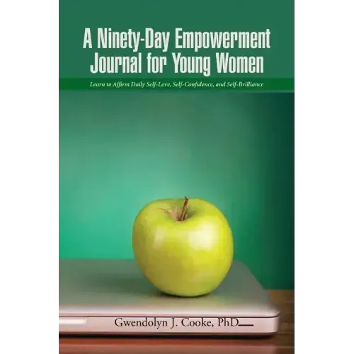 A Ninety-Day Empowerment Journal for Young Women: Learn to Affirm Daily Self-Love, Self-Confidence, and Self-Brilliance