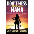 Don't Mess With This Mama: Risking It All to Rescue Our Daughter