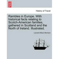 Rambles in Europe. with Historical Facts Relating to Scotch-American Families, Gathered in Scotland and the North of Ireland. Illustrated.