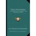 True Politeness: A Handbook Of Etiquette For Gentlemen (1853)