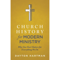 Church History for Modern Ministry: Why Our Past Matters for Everything We Do