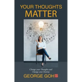 Your Thoughts Matter: Change Your Thoughts and Change Your Destiny
