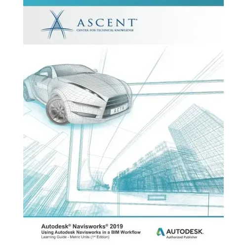 Autodesk Navisworks 2019: Using Autodesk Navisworks in a BIM Workflow: Autodesk Authorized Publisher