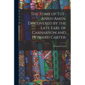 The Tomb of Tut-ankh-Amen, Discovered by the Late Earl of Carnarvon and Howard Carter;