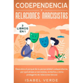 Codependencia y relaciones narcisistas 2 libros en 1: Descubre el porqué de tu personalidad codependiente, por qué atraes a narcisistas, evitarlos y c