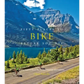 Fifty Places to Bike Before You Die: Biking Experts Share the World's Greatest Destinations