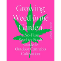 Growing Weed in the Garden: A No-Fuss, Seed-To-Stash Guide to Outdoor Cannabis Cultivation