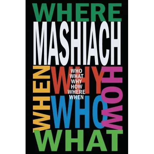 Mashiach: Who? What? Why? How? Where? When?